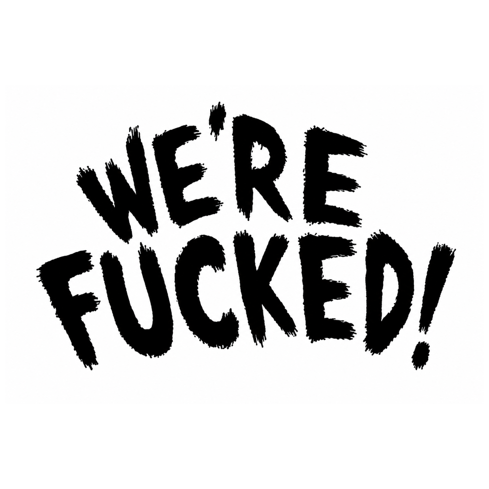 WE`RE FUCKED